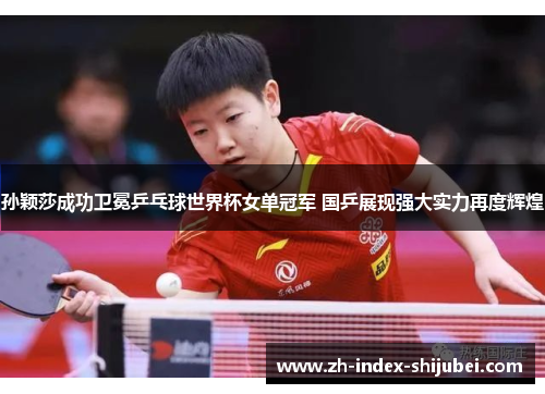 孙颖莎成功卫冕乒乓球世界杯女单冠军 国乒展现强大实力再度辉煌