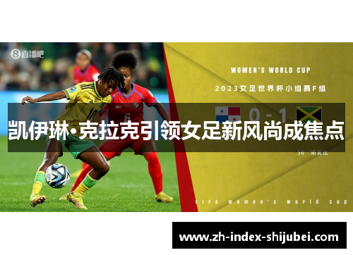 凯伊琳·克拉克引领女足新风尚成焦点