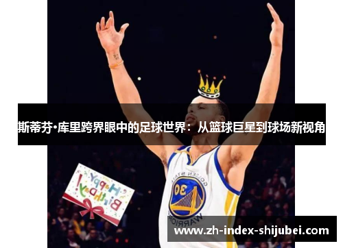 斯蒂芬·库里跨界眼中的足球世界：从篮球巨星到球场新视角