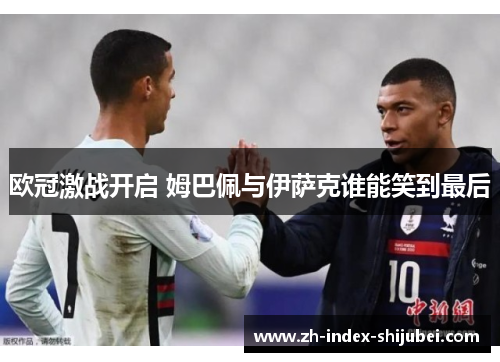 欧冠激战开启 姆巴佩与伊萨克谁能笑到最后